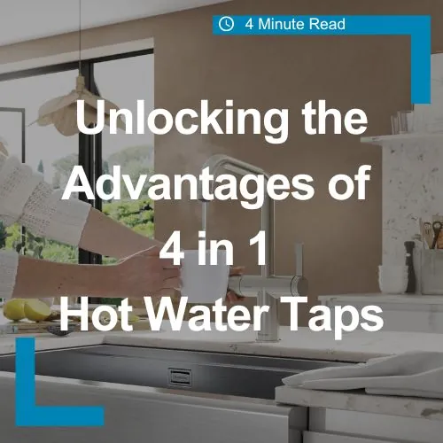 Advantages of 4 in 1 Hot Water Taps for British Homes
